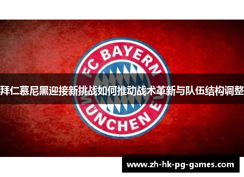 拜仁慕尼黑迎接新挑战如何推动战术革新与队伍结构调整