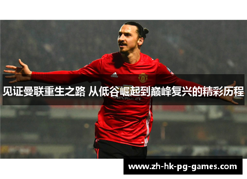 见证曼联重生之路 从低谷崛起到巅峰复兴的精彩历程