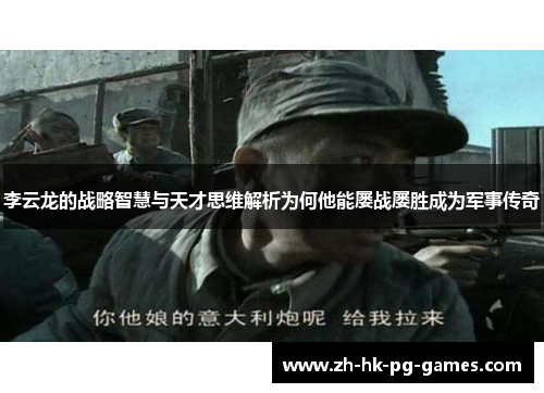 李云龙的战略智慧与天才思维解析为何他能屡战屡胜成为军事传奇
