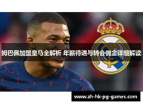 姆巴佩加盟皇马全解析 年薪待遇与转会佣金详细解读