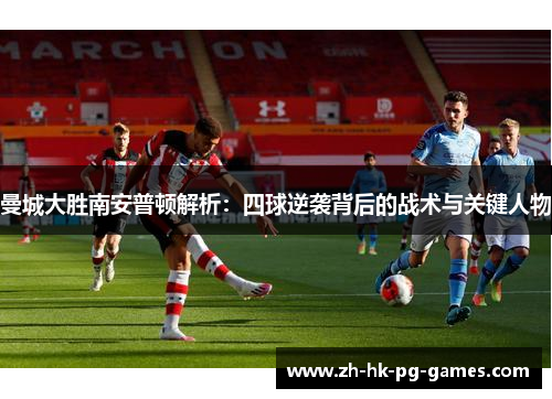 曼城大胜南安普顿解析：四球逆袭背后的战术与关键人物
