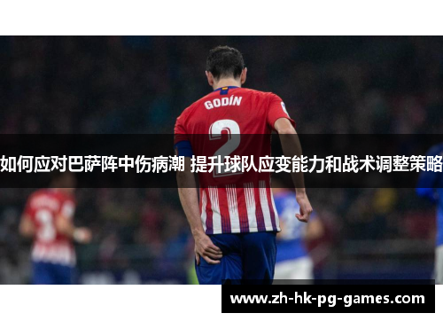 如何应对巴萨阵中伤病潮 提升球队应变能力和战术调整策略