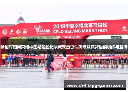 杨绍辉如何突破中国马拉松纪录成就历史性突破及其背后的训练与坚持