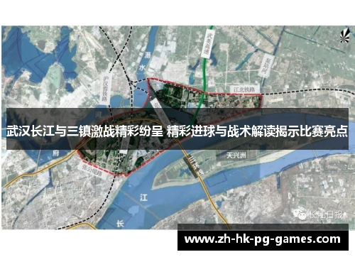 武汉长江与三镇激战精彩纷呈 精彩进球与战术解读揭示比赛亮点