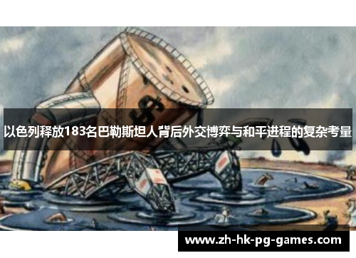 以色列释放183名巴勒斯坦人背后外交博弈与和平进程的复杂考量