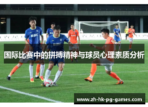 国际比赛中的拼搏精神与球员心理素质分析