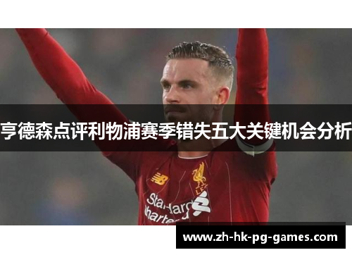 亨德森点评利物浦赛季错失五大关键机会分析