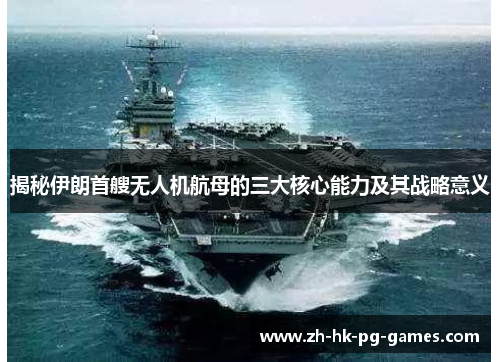 揭秘伊朗首艘无人机航母的三大核心能力及其战略意义