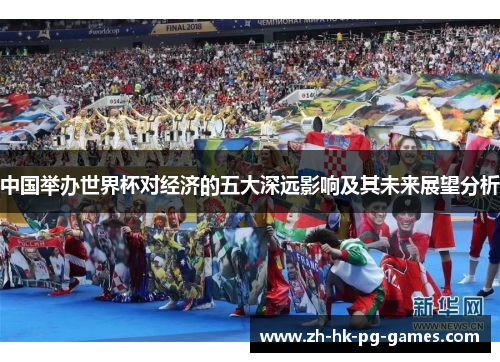 中国举办世界杯对经济的五大深远影响及其未来展望分析