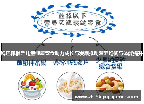 姆巴佩倡导儿童健康饮食助力成长与发展推动营养均衡与体能提升