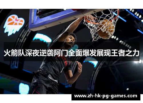火箭队深夜逆袭阿门全面爆发展现王者之力