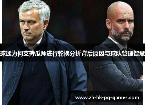 球迷为何支持瓜帅进行轮换分析背后原因与球队管理智慧