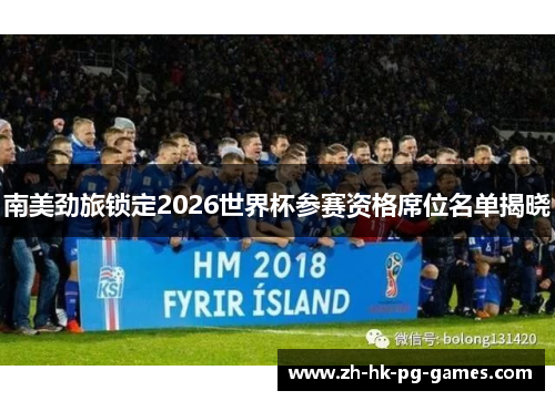 南美劲旅锁定2026世界杯参赛资格席位名单揭晓 南美劲旅锁定2026世界杯参赛资格席位名单揭晓